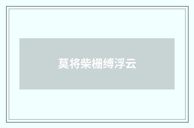 莫将柴栅缚浮云