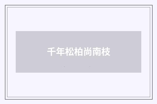 千年松柏尚南枝