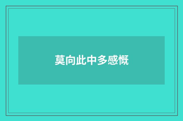 莫向此中多感慨