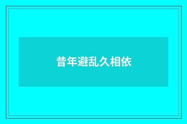 昔年避乱久相依