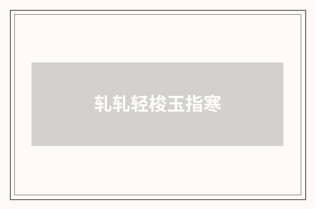 轧轧轻梭玉指寒