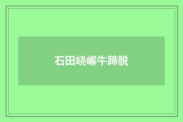 石田峣嶰牛蹄脱