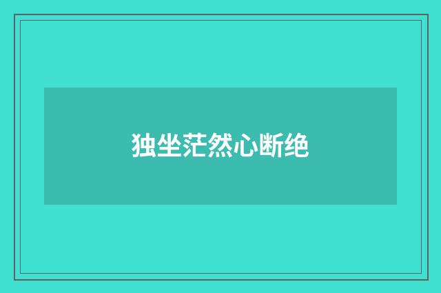 独坐茫然心断绝