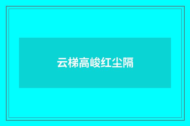 云梯高峻红尘隔