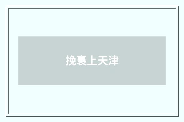 挽裛上天津