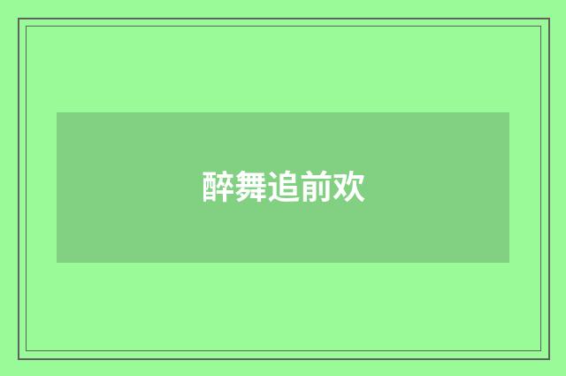 醉舞追前欢