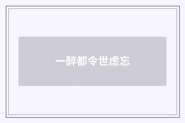 一醉都令世虑忘