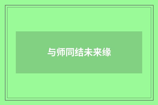 与师同结未来缘