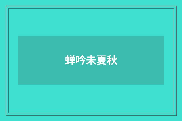蝉吟未夏秋