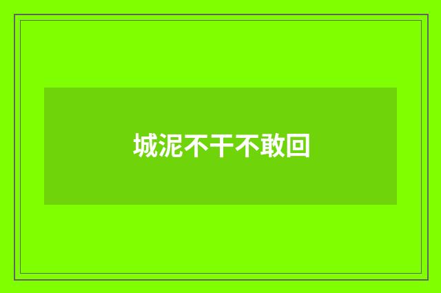 城泥不干不敢回