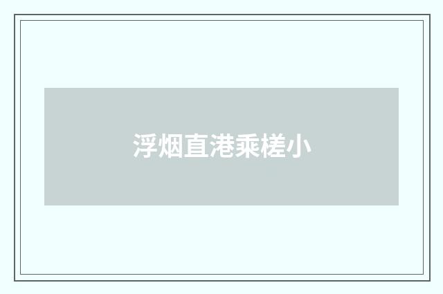 浮烟直港乘槎小