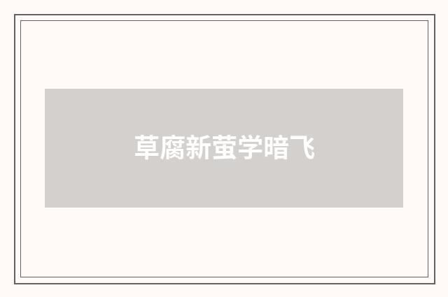 草腐新萤学暗飞