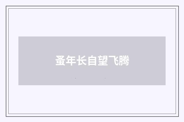 蚤年长自望飞腾