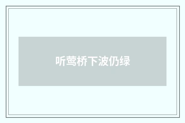 听莺桥下波仍绿