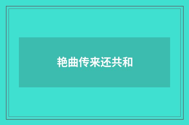 艳曲传来还共和
