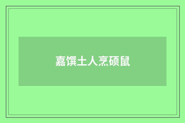 嘉馔土人烹硕鼠