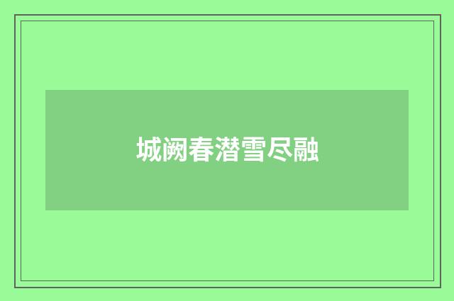 城阙春潜雪尽融