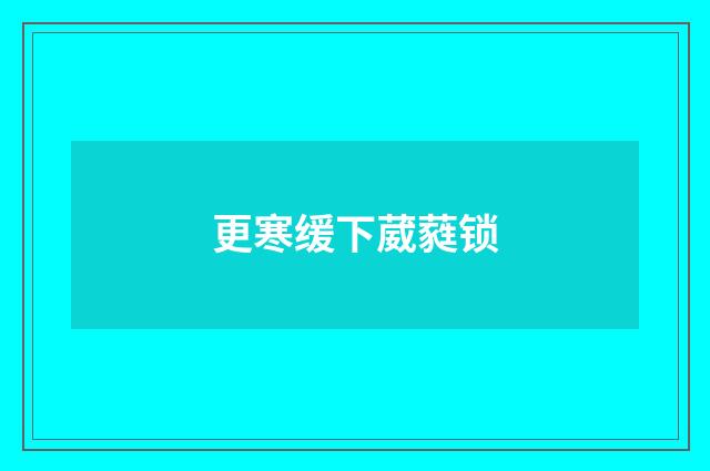 更寒缓下葳蕤锁