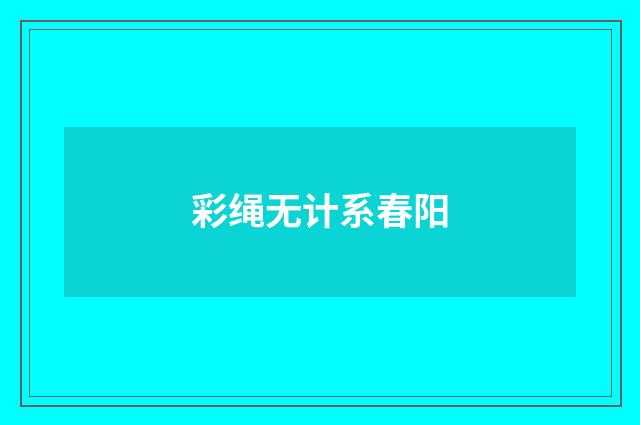彩绳无计系春阳