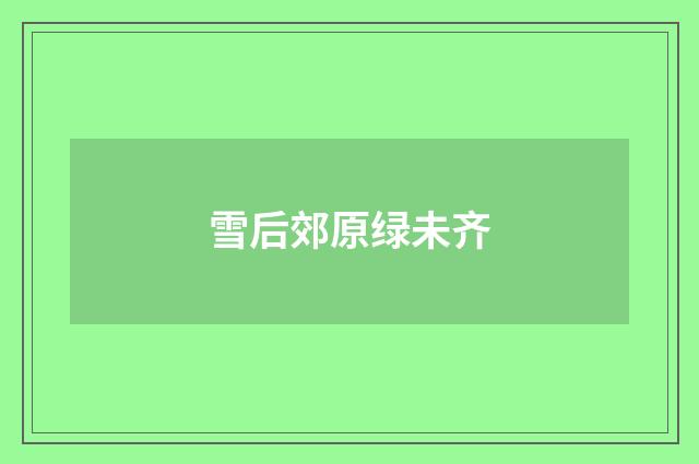 雪后郊原绿未齐