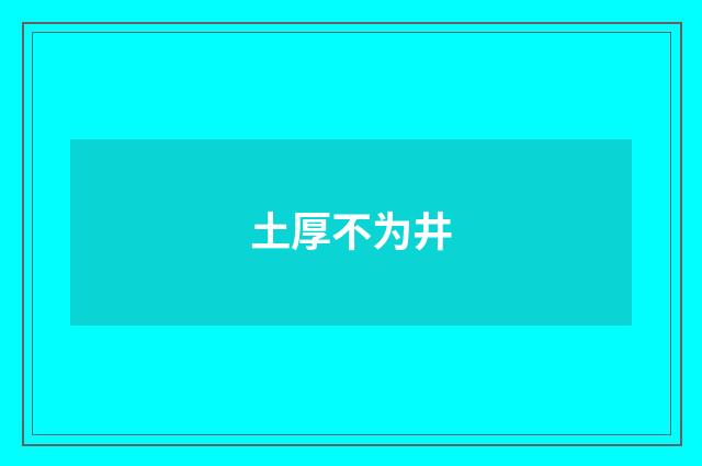 土厚不为井