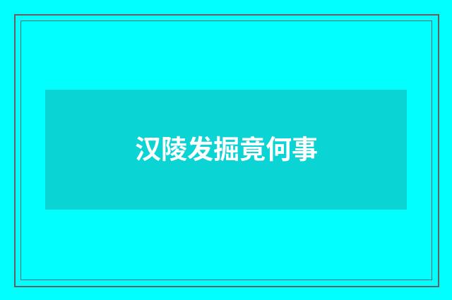 汉陵发掘竟何事