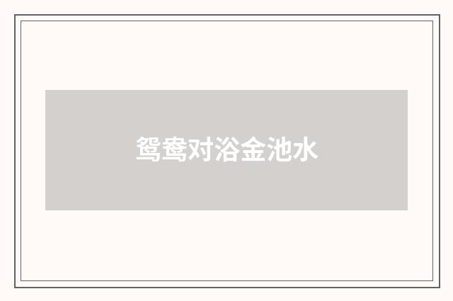 鸳鸯对浴金池水