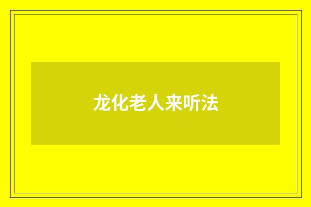 龙化老人来听法