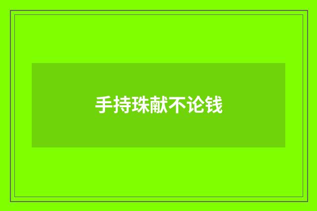 手持珠献不论钱