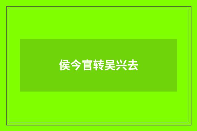 侯今官转吴兴去