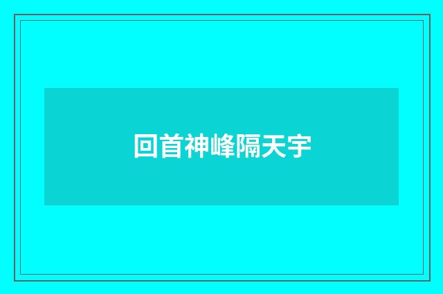 回首神峰隔天宇