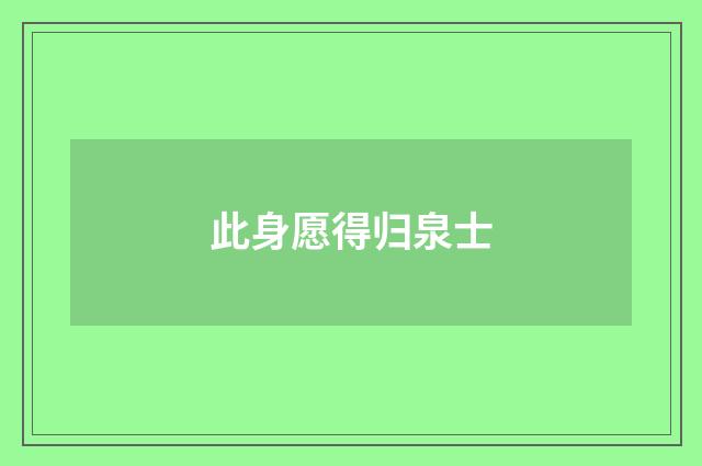 此身愿得归泉士