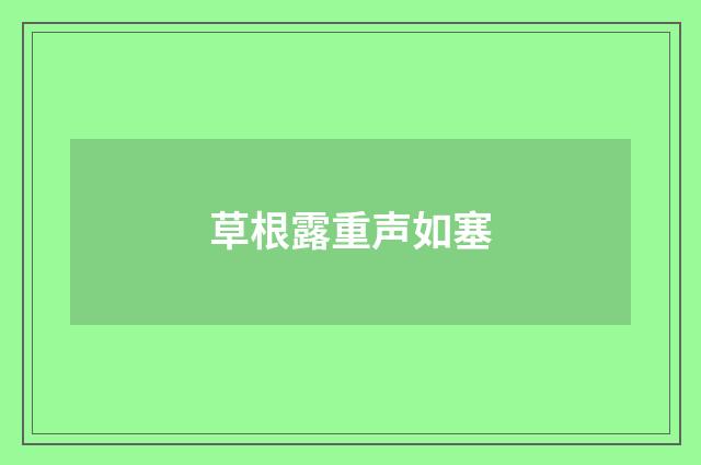 草根露重声如塞