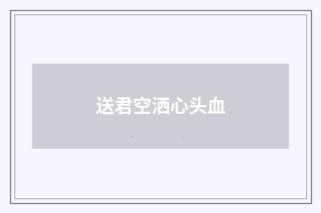送君空洒心头血