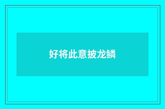 好将此意披龙鳞