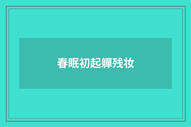 春眠初起軃残妆