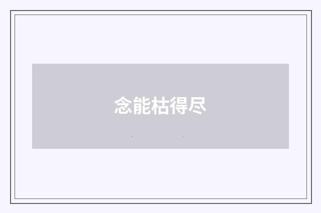 念能枯得尽