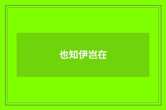 也知伊岂在