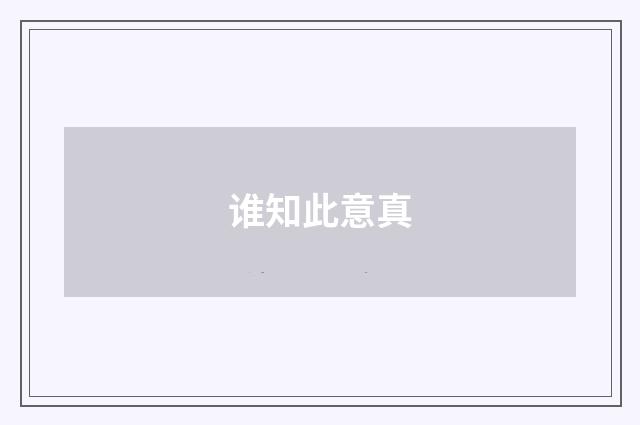 谁知此意真