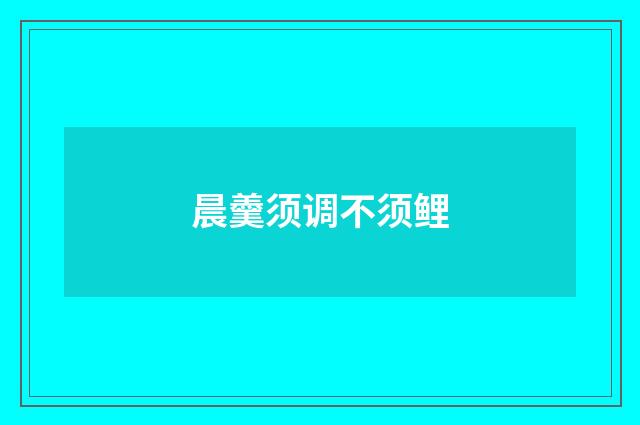 晨羹须调不须鲤