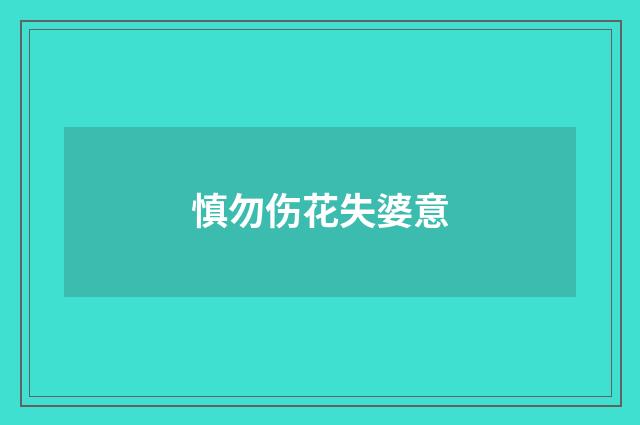 慎勿伤花失婆意