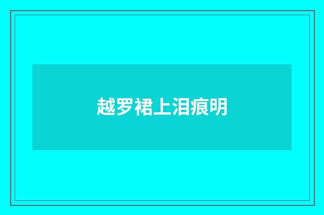 越罗裙上泪痕明