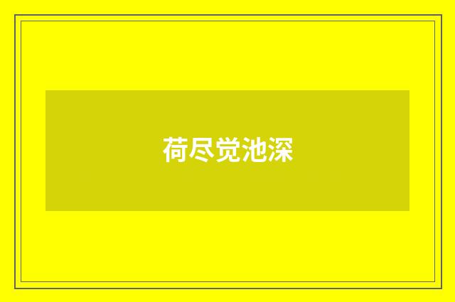 荷尽觉池深