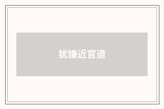 犹嫌近官道