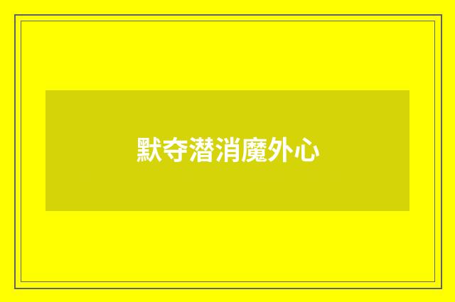 默夺潜消魔外心
