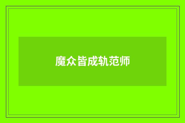 魔众皆成轨范师