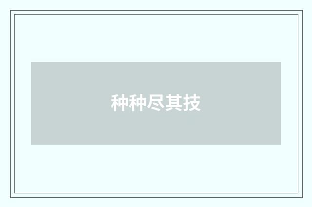 种种尽其技