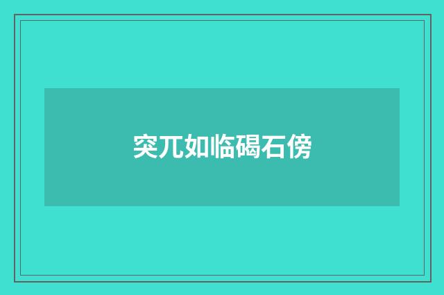 突兀如临碣石傍