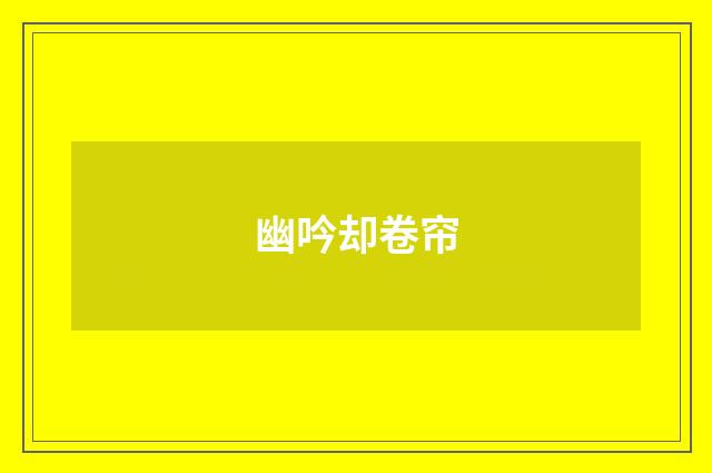幽吟却卷帘