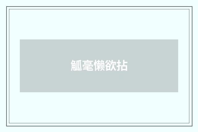 觚毫懒欲拈